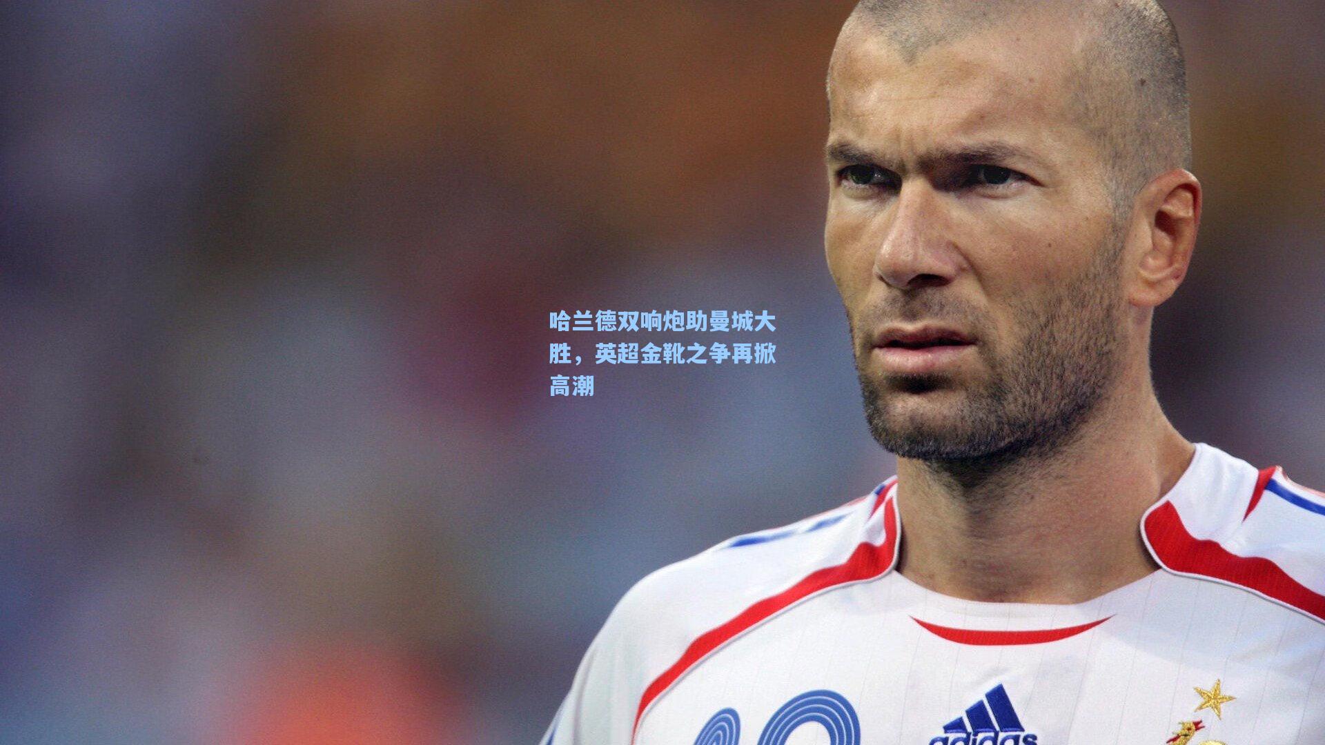 哈兰德双响炮助曼城大胜，英超金靴之争再掀高潮