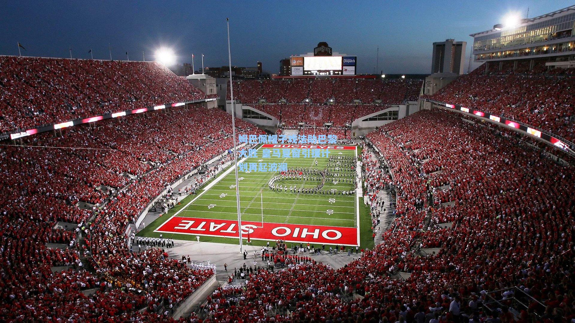 姆巴佩帽子戏法助巴黎大胜 皇马夏窗引援计划再起波澜