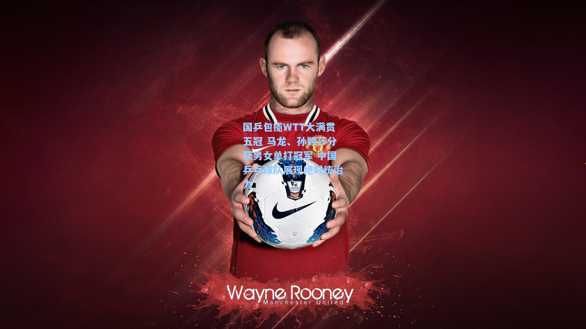 国乒包揽WTT大满贯五冠 马龙、孙颖莎分获男女单打冠军 中国乒乓球队展现绝对统治力