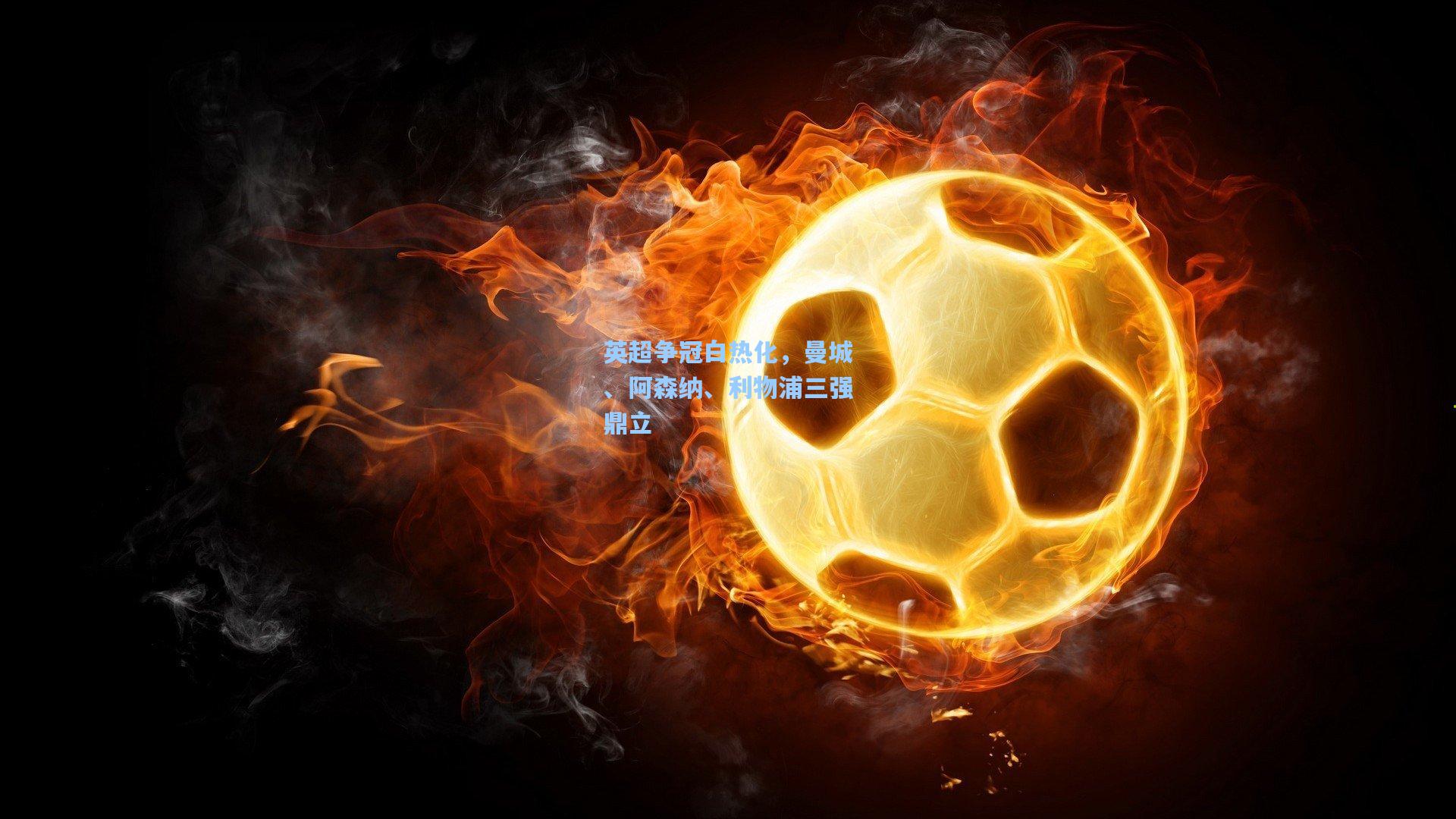 英超争冠白热化，曼城、阿森纳、利物浦三强鼎立