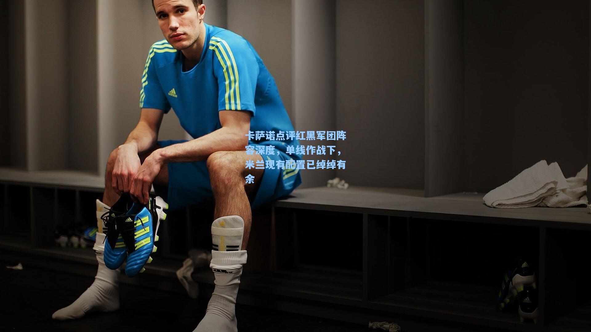 卡萨诺点评红黑军团阵容深度，单线作战下，米兰现有配置已绰绰有余