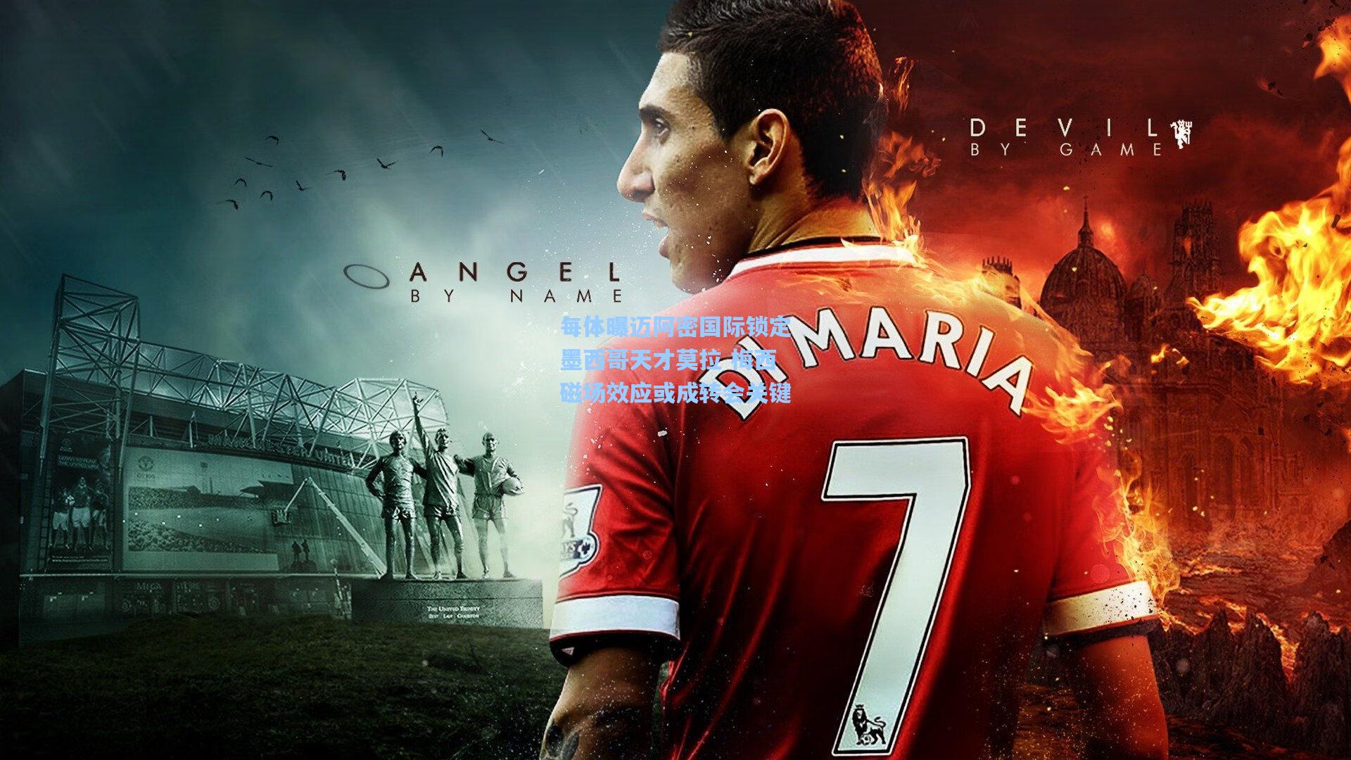 每体曝迈阿密国际锁定墨西哥天才莫拉 梅西磁场效应或成转会关键