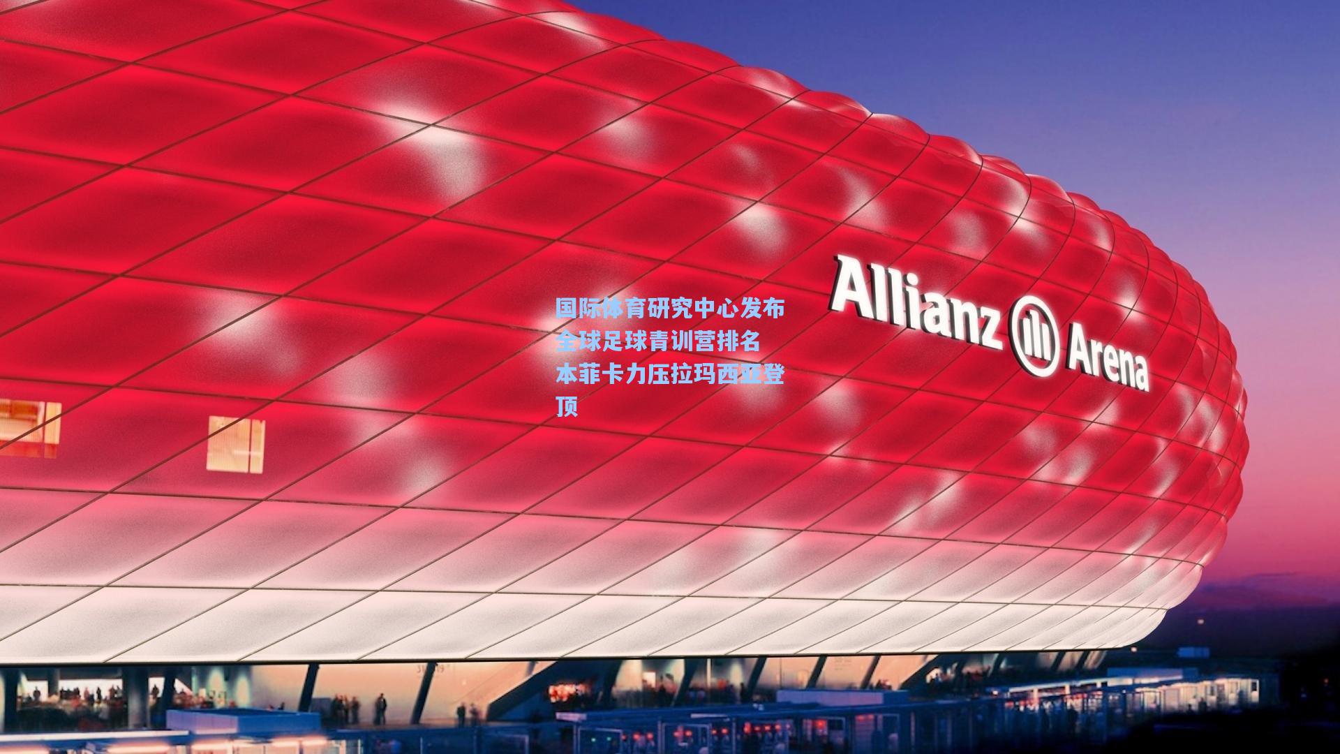 国际体育研究中心发布全球足球青训营排名 本菲卡力压拉玛西亚登顶