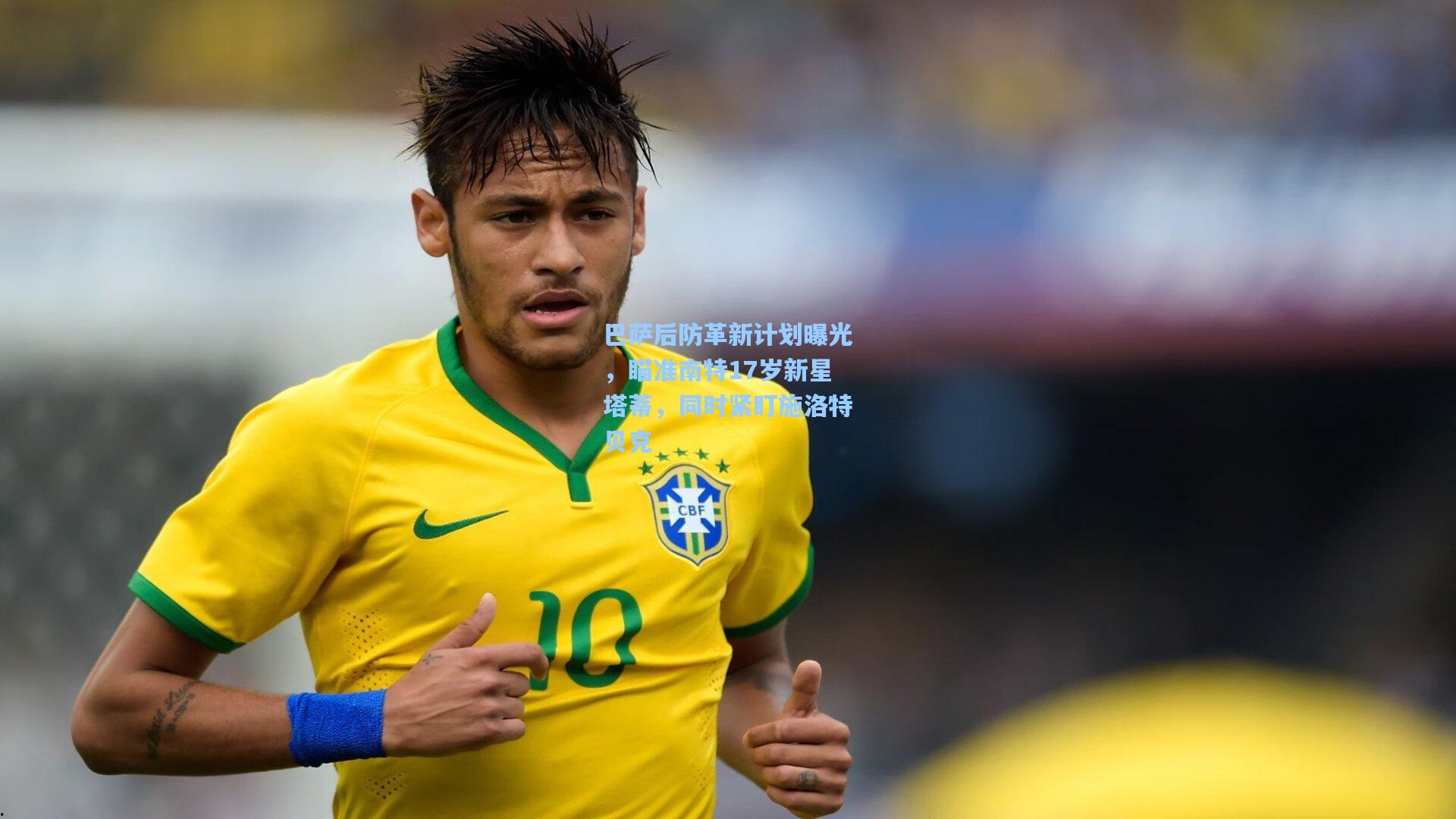 巴萨后防革新计划曝光,瞄准南特17岁新星塔蒂,同时紧盯施洛特贝克